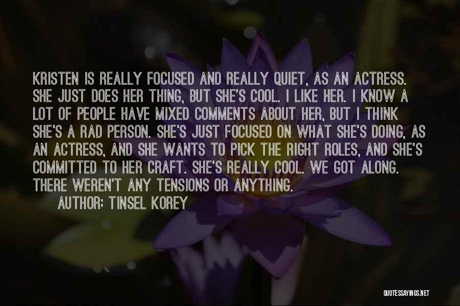 Tinsel Korey Quotes: Kristen Is Really Focused And Really Quiet, As An Actress. She Just Does Her Thing, But She's Cool. I Like