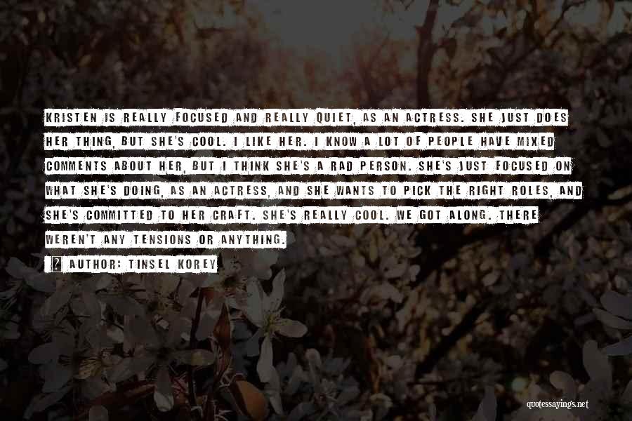 Tinsel Korey Quotes: Kristen Is Really Focused And Really Quiet, As An Actress. She Just Does Her Thing, But She's Cool. I Like