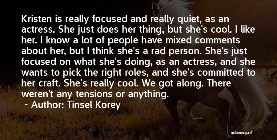 Tinsel Korey Quotes: Kristen Is Really Focused And Really Quiet, As An Actress. She Just Does Her Thing, But She's Cool. I Like
