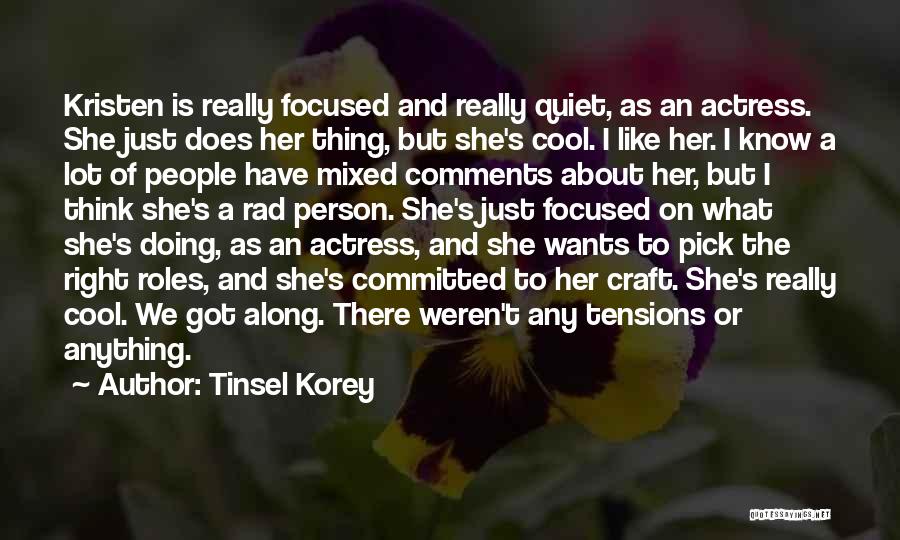 Tinsel Korey Quotes: Kristen Is Really Focused And Really Quiet, As An Actress. She Just Does Her Thing, But She's Cool. I Like