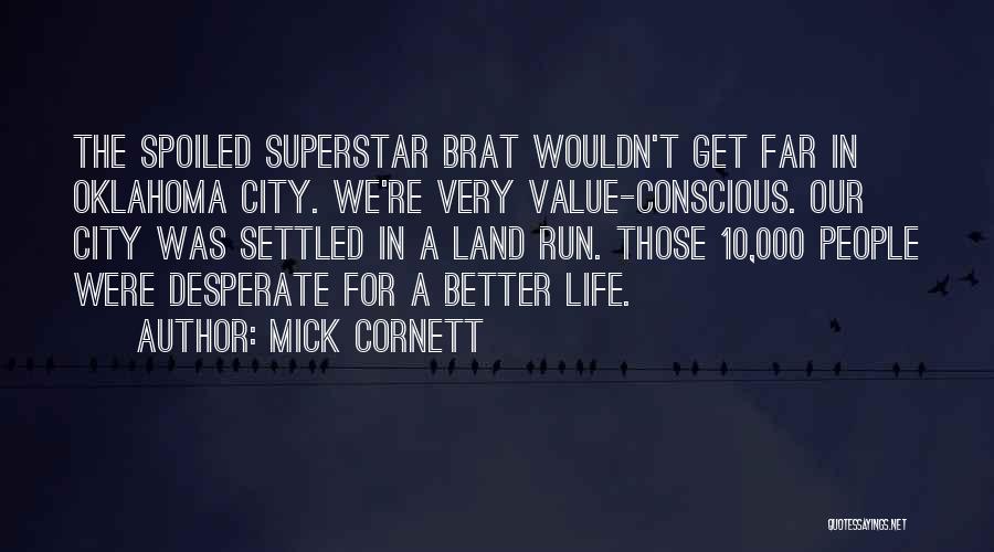 Mick Cornett Quotes: The Spoiled Superstar Brat Wouldn't Get Far In Oklahoma City. We're Very Value-conscious. Our City Was Settled In A Land