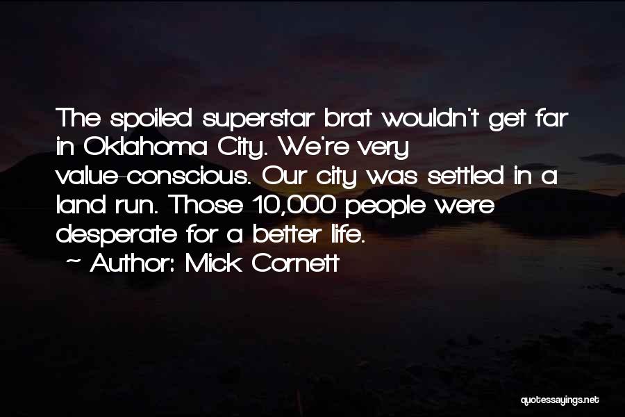 Mick Cornett Quotes: The Spoiled Superstar Brat Wouldn't Get Far In Oklahoma City. We're Very Value-conscious. Our City Was Settled In A Land