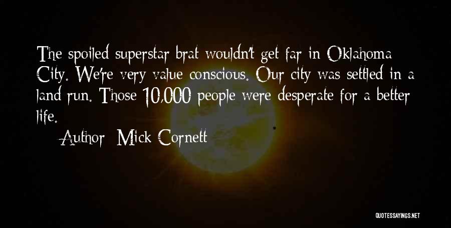 Mick Cornett Quotes: The Spoiled Superstar Brat Wouldn't Get Far In Oklahoma City. We're Very Value-conscious. Our City Was Settled In A Land