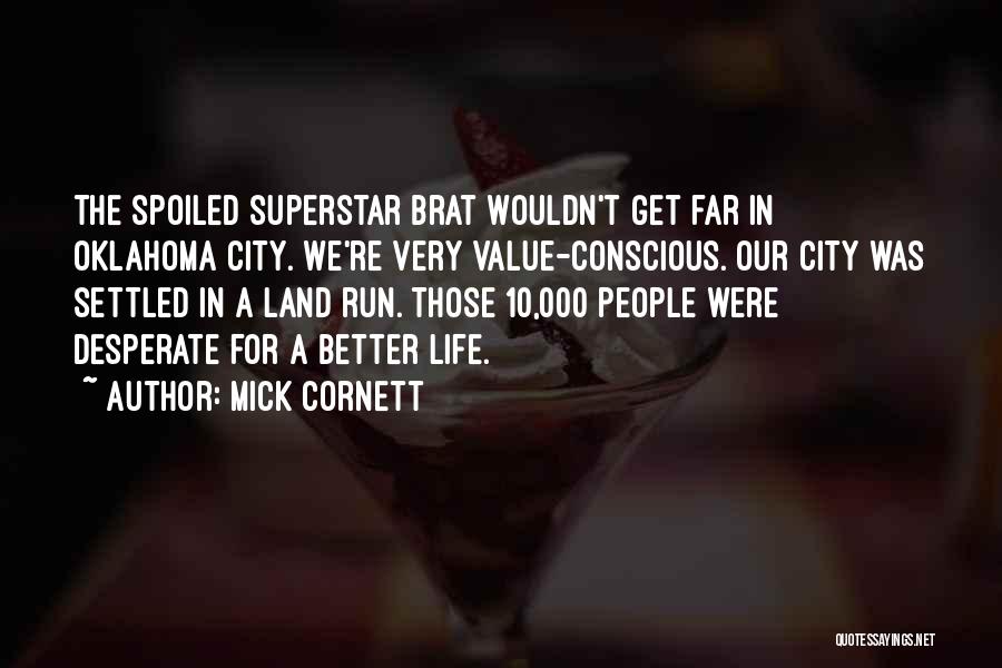 Mick Cornett Quotes: The Spoiled Superstar Brat Wouldn't Get Far In Oklahoma City. We're Very Value-conscious. Our City Was Settled In A Land