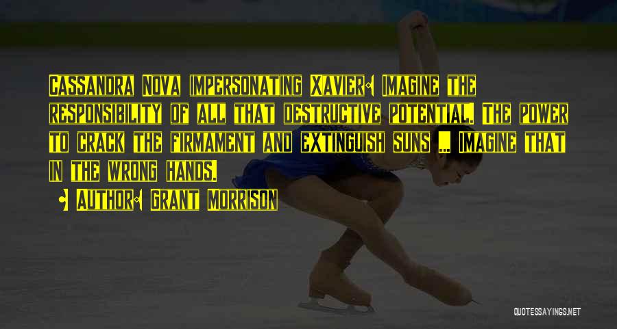Grant Morrison Quotes: Cassandra Nova Impersonating Xavier: Imagine The Responsibility Of All That Destructive Potential. The Power To Crack The Firmament And Extinguish