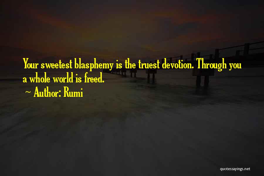 Rumi Quotes: Your Sweetest Blasphemy Is The Truest Devotion. Through You A Whole World Is Freed.