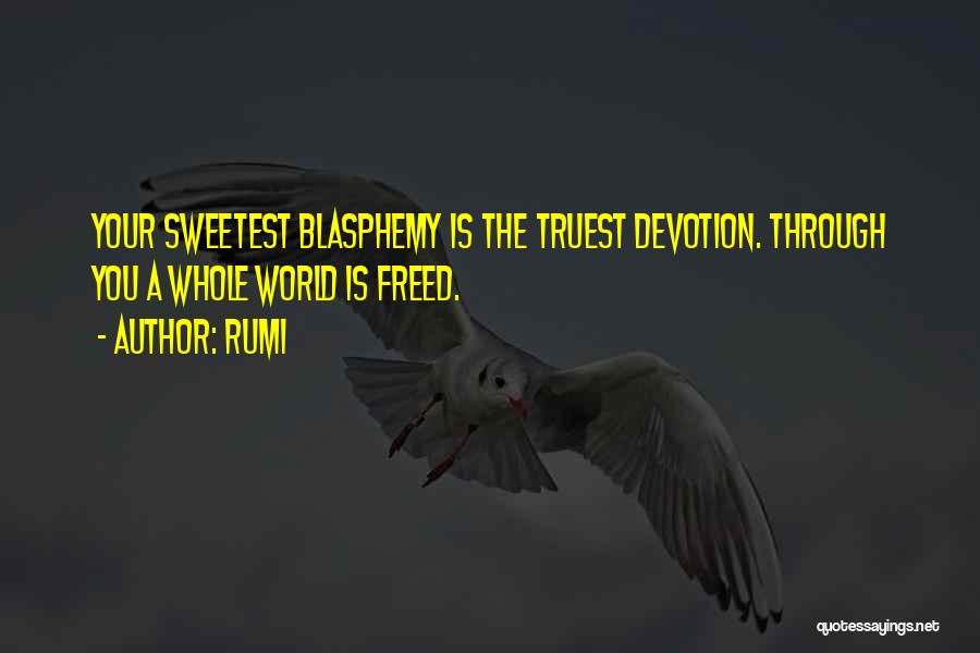 Rumi Quotes: Your Sweetest Blasphemy Is The Truest Devotion. Through You A Whole World Is Freed.