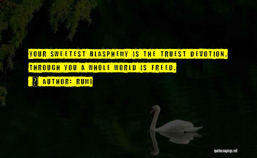 Rumi Quotes: Your Sweetest Blasphemy Is The Truest Devotion. Through You A Whole World Is Freed.