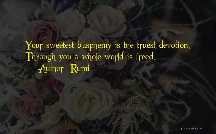 Rumi Quotes: Your Sweetest Blasphemy Is The Truest Devotion. Through You A Whole World Is Freed.