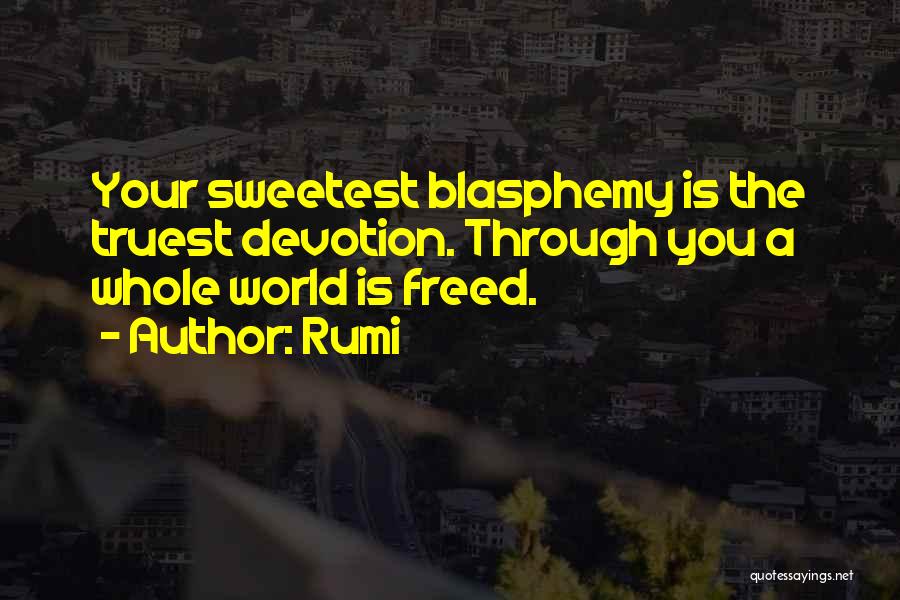 Rumi Quotes: Your Sweetest Blasphemy Is The Truest Devotion. Through You A Whole World Is Freed.