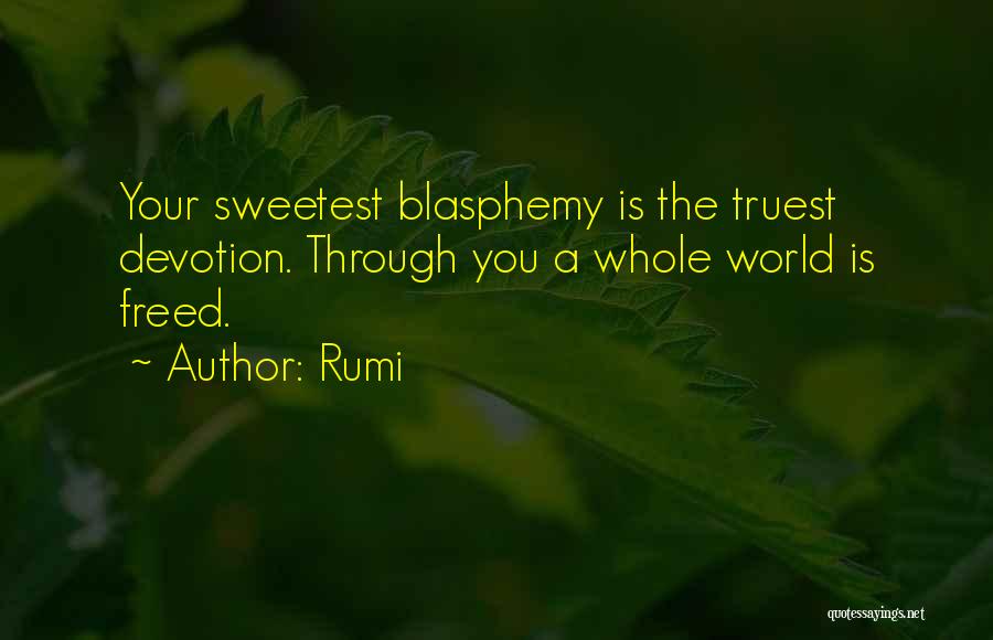 Rumi Quotes: Your Sweetest Blasphemy Is The Truest Devotion. Through You A Whole World Is Freed.