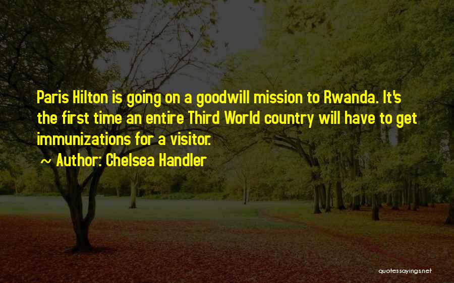 Chelsea Handler Quotes: Paris Hilton Is Going On A Goodwill Mission To Rwanda. It's The First Time An Entire Third World Country Will