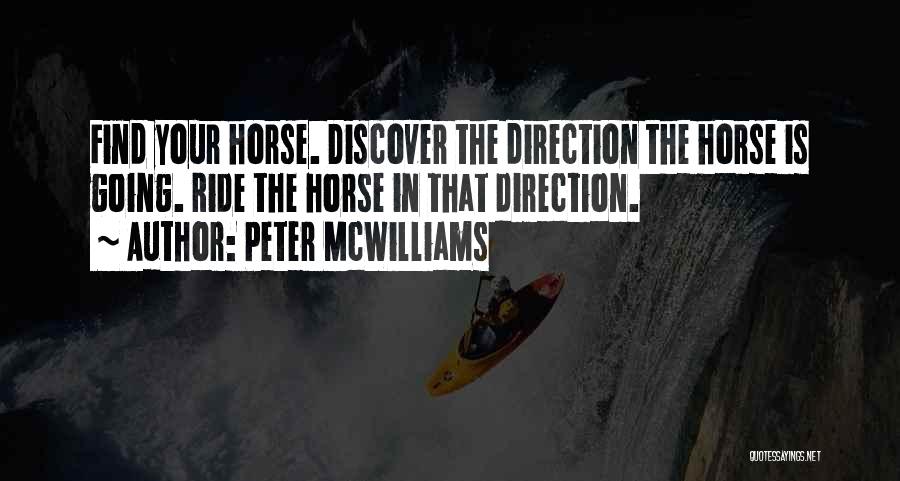 Peter McWilliams Quotes: Find Your Horse. Discover The Direction The Horse Is Going. Ride The Horse In That Direction.