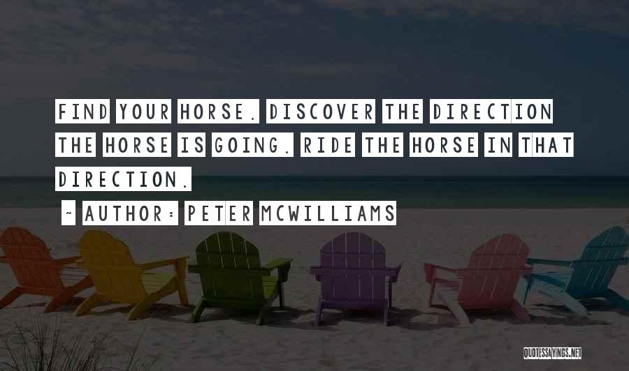 Peter McWilliams Quotes: Find Your Horse. Discover The Direction The Horse Is Going. Ride The Horse In That Direction.