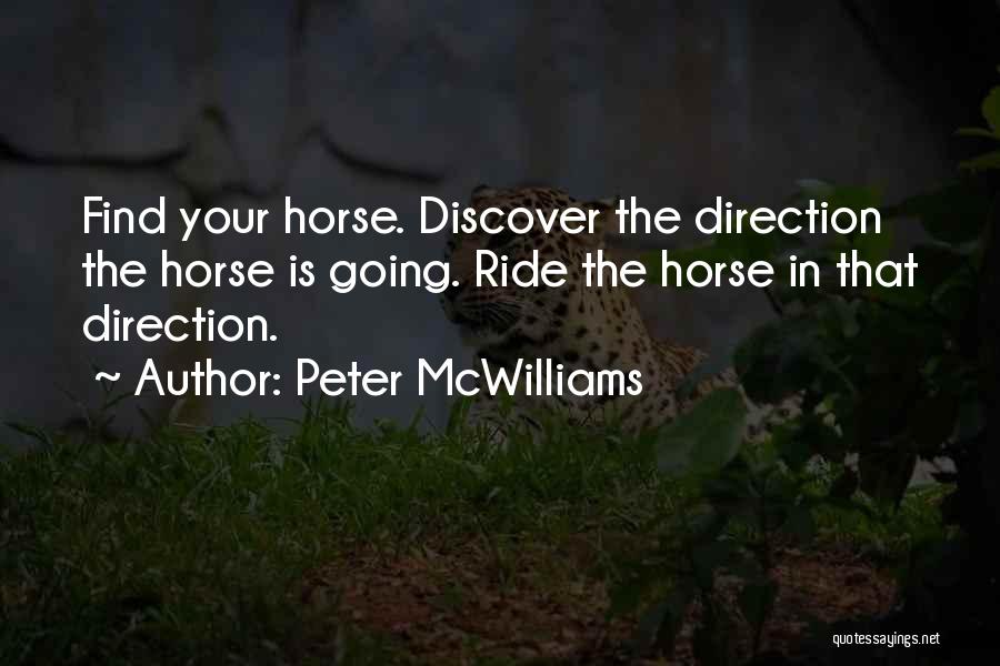 Peter McWilliams Quotes: Find Your Horse. Discover The Direction The Horse Is Going. Ride The Horse In That Direction.