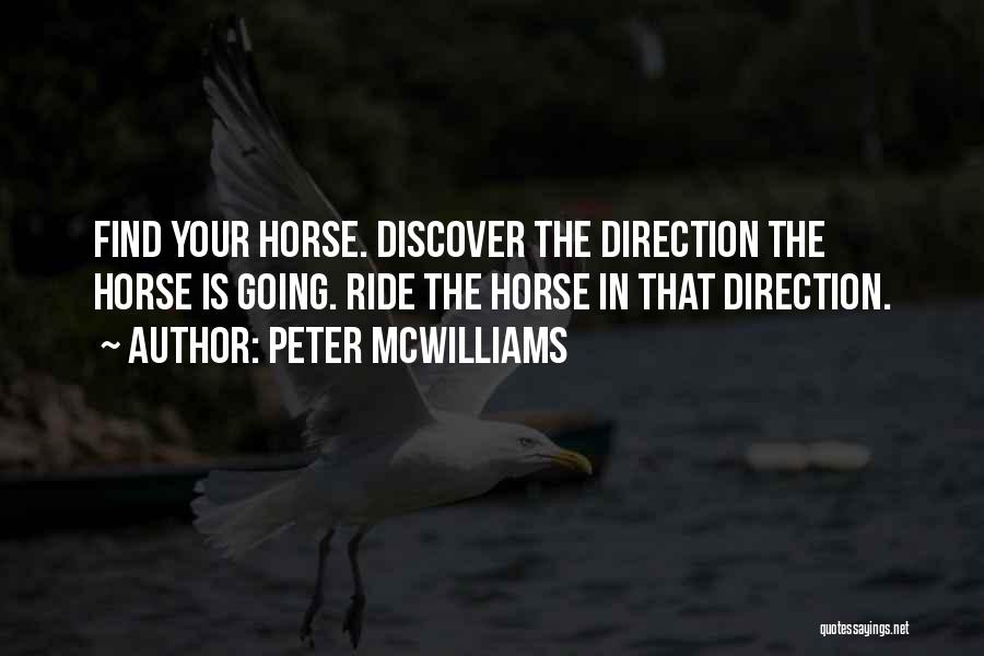 Peter McWilliams Quotes: Find Your Horse. Discover The Direction The Horse Is Going. Ride The Horse In That Direction.
