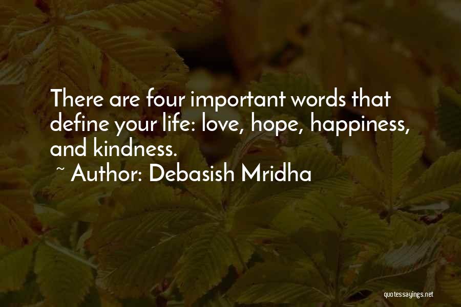 Debasish Mridha Quotes: There Are Four Important Words That Define Your Life: Love, Hope, Happiness, And Kindness.