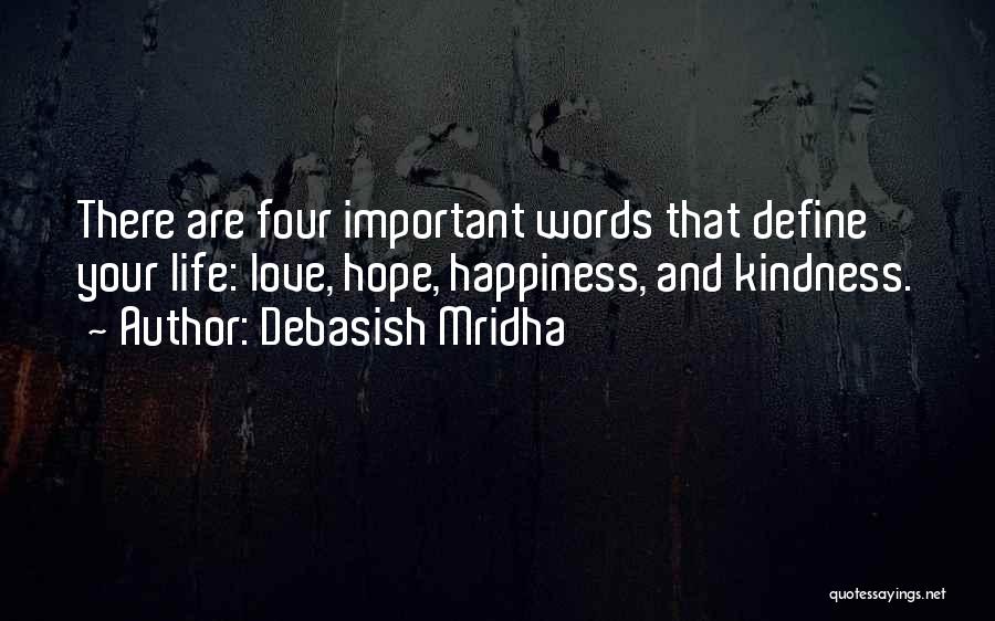 Debasish Mridha Quotes: There Are Four Important Words That Define Your Life: Love, Hope, Happiness, And Kindness.
