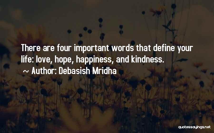 Debasish Mridha Quotes: There Are Four Important Words That Define Your Life: Love, Hope, Happiness, And Kindness.