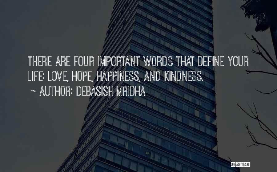 Debasish Mridha Quotes: There Are Four Important Words That Define Your Life: Love, Hope, Happiness, And Kindness.