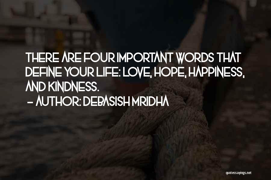 Debasish Mridha Quotes: There Are Four Important Words That Define Your Life: Love, Hope, Happiness, And Kindness.