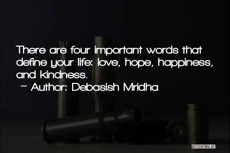 Debasish Mridha Quotes: There Are Four Important Words That Define Your Life: Love, Hope, Happiness, And Kindness.