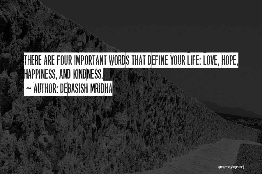 Debasish Mridha Quotes: There Are Four Important Words That Define Your Life: Love, Hope, Happiness, And Kindness.