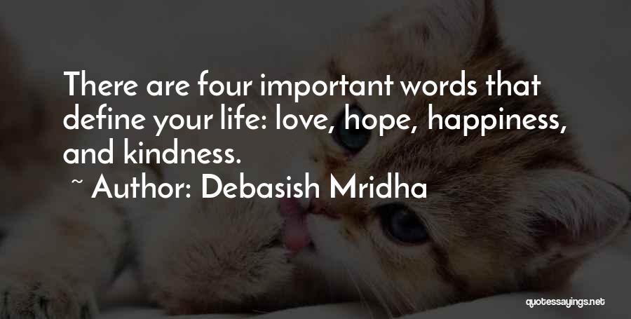 Debasish Mridha Quotes: There Are Four Important Words That Define Your Life: Love, Hope, Happiness, And Kindness.