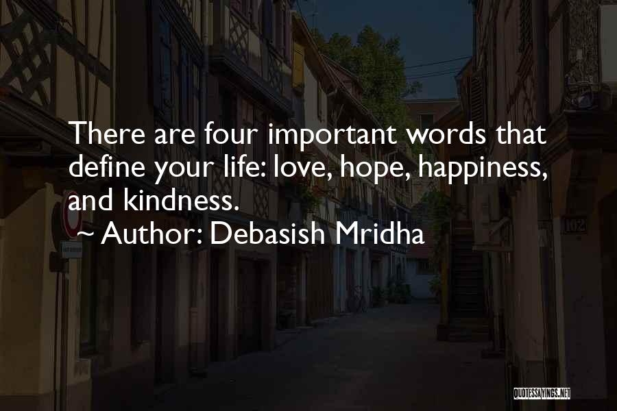 Debasish Mridha Quotes: There Are Four Important Words That Define Your Life: Love, Hope, Happiness, And Kindness.