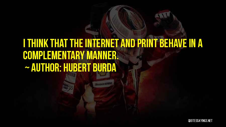 Hubert Burda Quotes: I Think That The Internet And Print Behave In A Complementary Manner.