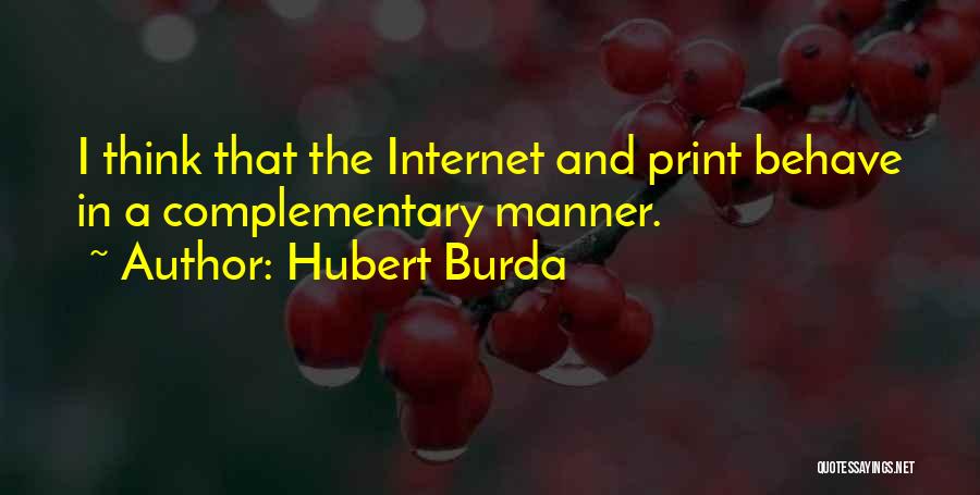 Hubert Burda Quotes: I Think That The Internet And Print Behave In A Complementary Manner.