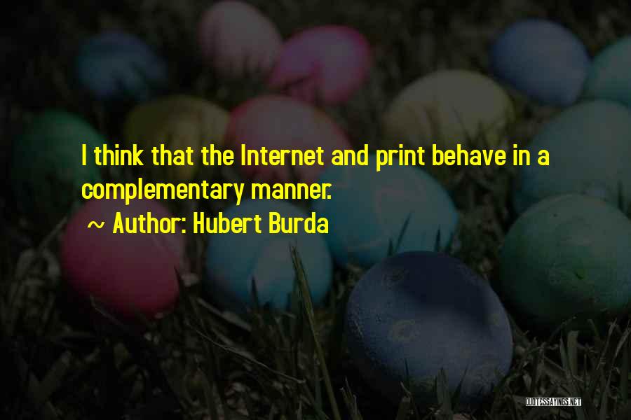 Hubert Burda Quotes: I Think That The Internet And Print Behave In A Complementary Manner.