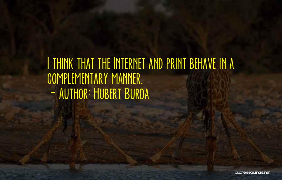 Hubert Burda Quotes: I Think That The Internet And Print Behave In A Complementary Manner.