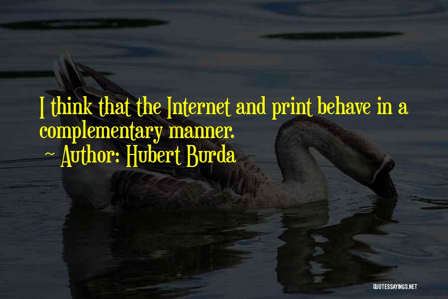 Hubert Burda Quotes: I Think That The Internet And Print Behave In A Complementary Manner.
