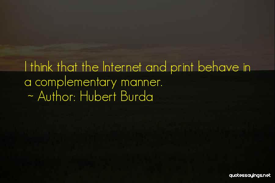 Hubert Burda Quotes: I Think That The Internet And Print Behave In A Complementary Manner.