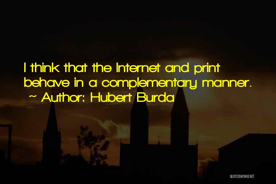 Hubert Burda Quotes: I Think That The Internet And Print Behave In A Complementary Manner.