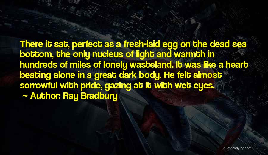 Ray Bradbury Quotes: There It Sat, Perfect As A Fresh-laid Egg On The Dead Sea Bottom, The Only Nucleus Of Light And Warmth