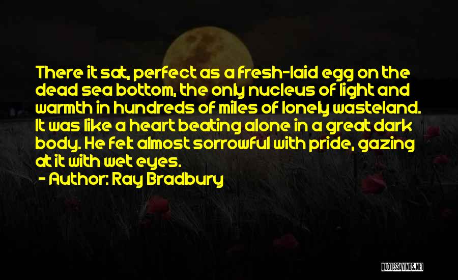 Ray Bradbury Quotes: There It Sat, Perfect As A Fresh-laid Egg On The Dead Sea Bottom, The Only Nucleus Of Light And Warmth