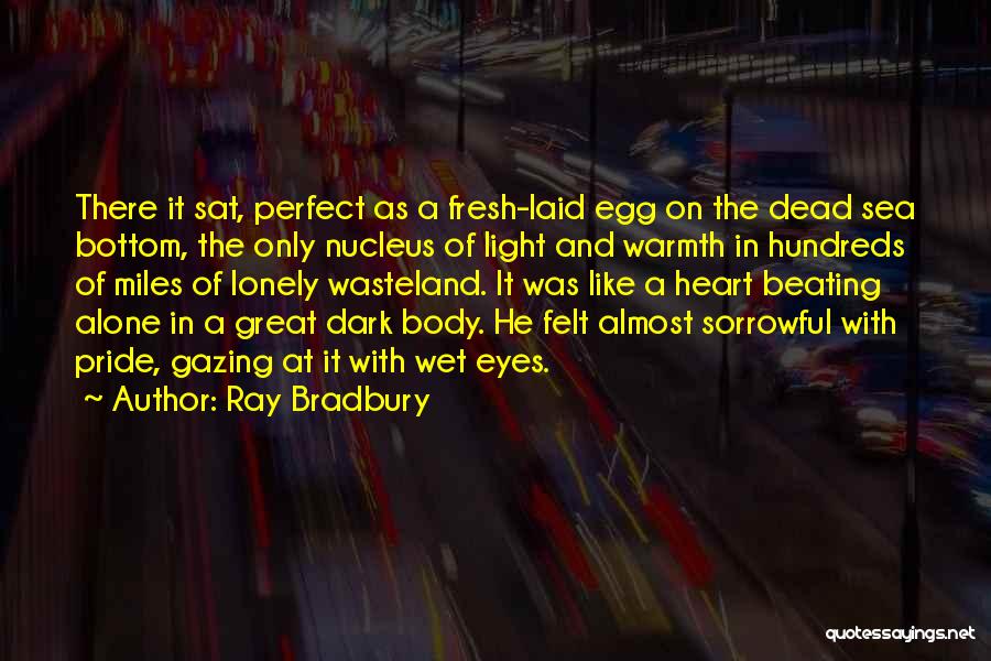 Ray Bradbury Quotes: There It Sat, Perfect As A Fresh-laid Egg On The Dead Sea Bottom, The Only Nucleus Of Light And Warmth