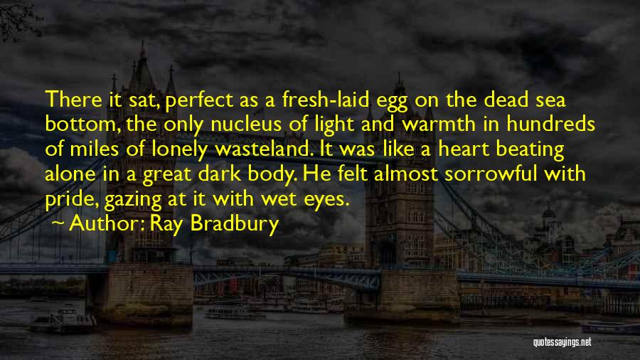 Ray Bradbury Quotes: There It Sat, Perfect As A Fresh-laid Egg On The Dead Sea Bottom, The Only Nucleus Of Light And Warmth