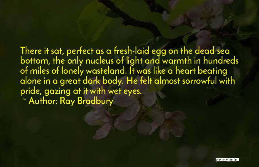 Ray Bradbury Quotes: There It Sat, Perfect As A Fresh-laid Egg On The Dead Sea Bottom, The Only Nucleus Of Light And Warmth