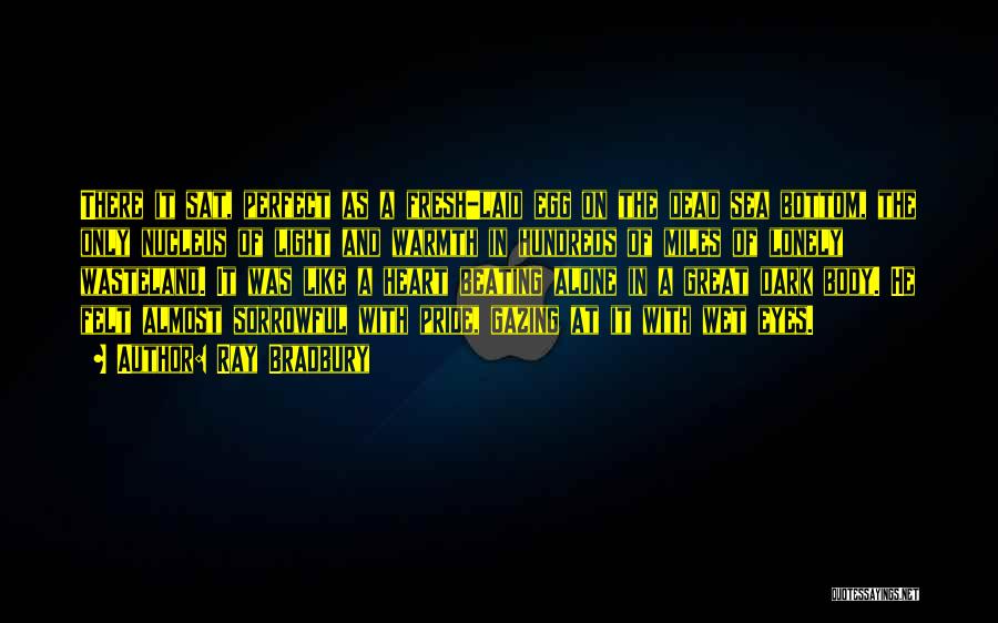 Ray Bradbury Quotes: There It Sat, Perfect As A Fresh-laid Egg On The Dead Sea Bottom, The Only Nucleus Of Light And Warmth