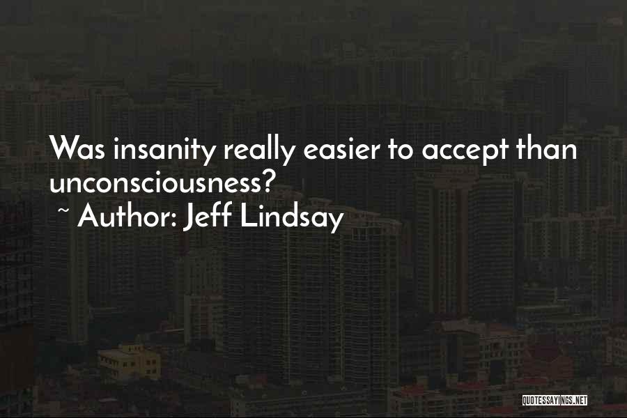 Jeff Lindsay Quotes: Was Insanity Really Easier To Accept Than Unconsciousness?