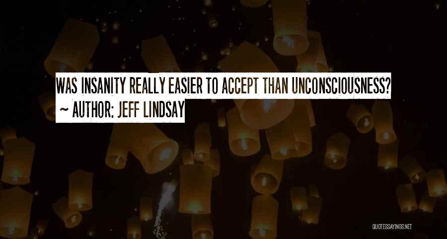 Jeff Lindsay Quotes: Was Insanity Really Easier To Accept Than Unconsciousness?