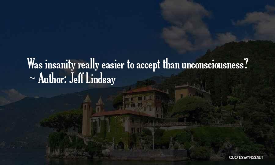 Jeff Lindsay Quotes: Was Insanity Really Easier To Accept Than Unconsciousness?