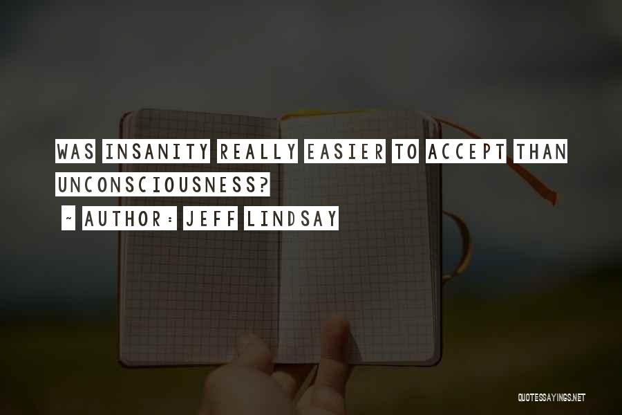 Jeff Lindsay Quotes: Was Insanity Really Easier To Accept Than Unconsciousness?