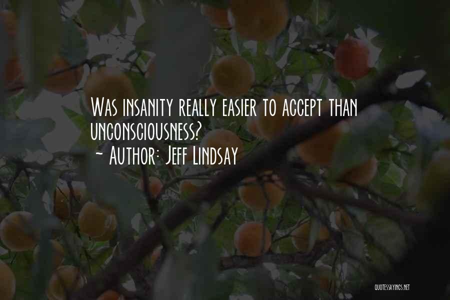 Jeff Lindsay Quotes: Was Insanity Really Easier To Accept Than Unconsciousness?