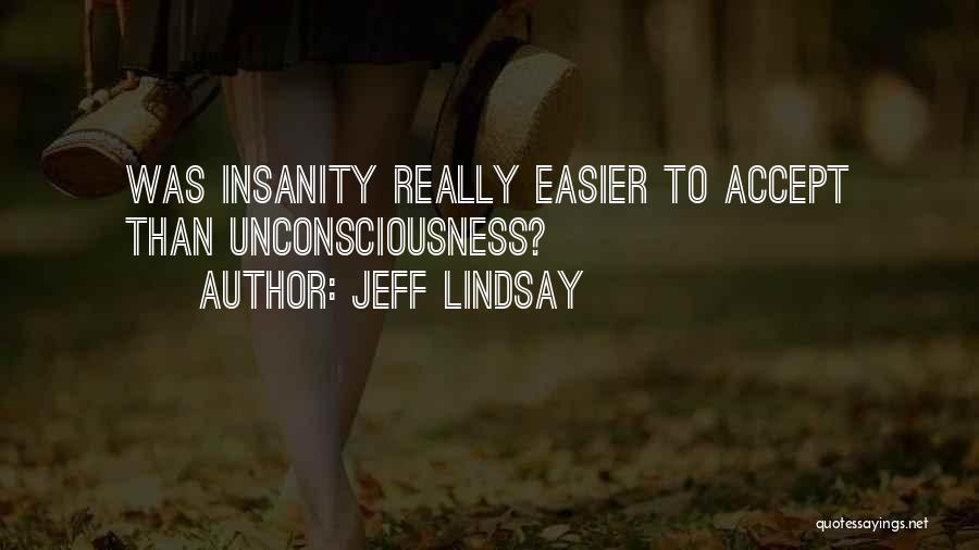 Jeff Lindsay Quotes: Was Insanity Really Easier To Accept Than Unconsciousness?