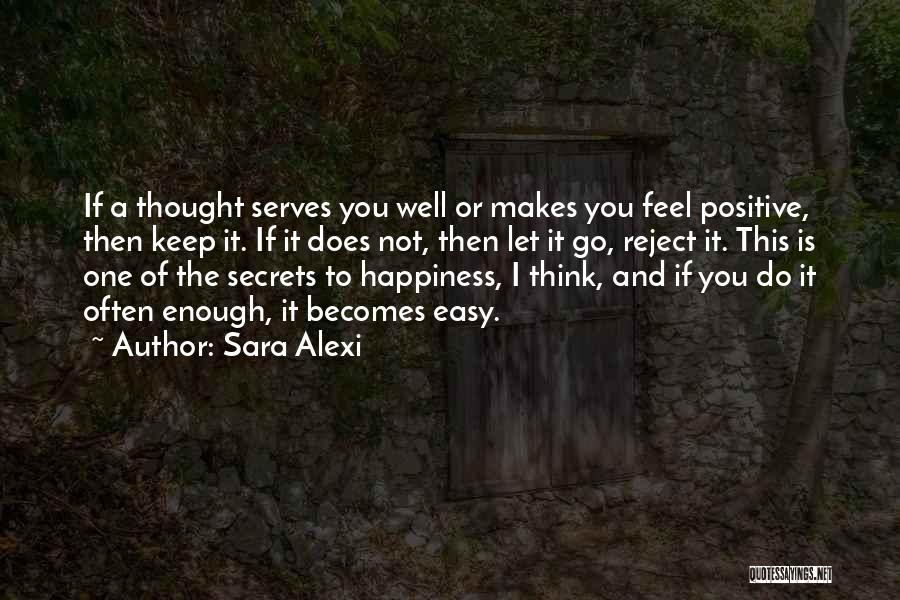 Sara Alexi Quotes: If A Thought Serves You Well Or Makes You Feel Positive, Then Keep It. If It Does Not, Then Let