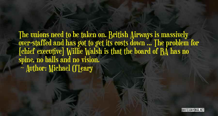 Michael O'Leary Quotes: The Unions Need To Be Taken On. British Airways Is Massively Over-staffed And Has Got To Get Its Costs Down